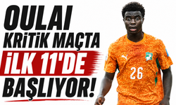 Oulai kritik maçta ilk 11'de başlıyor!