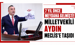 7 yıl önce meydana gelmişti! Milletvekili Aydın Meclis’e taşıdı