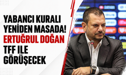 Yabancı kuralı yeniden masada! Ertuğrul Doğan TFF ile görüşecek