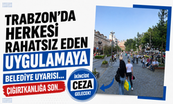 Trabzon’da herkesi rahatsız eden uygulamaya belediye uyarısı… İkincide ceza gelecek