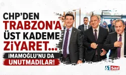 CHP'den Trabzon'a üst kademe ziyaret... İmamoğlu'nu da unutmadılar!