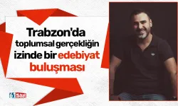 Trabzon'da toplumsal gerçekliğin izinde bir edebiyat buluşması