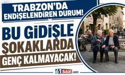 Trabzon alarm veriyor! Bu gidişle sokaklarda genç kalmayacak