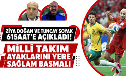 Ziya Doğan ve Tuncay Soyak 61saat’e açıkladı! Milli takım ayaklarını yere sağlam basmalı