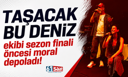 Taşacak Bu Deniz ekibi sezon finali öncesi moral depoladı!