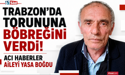 Trabzon’da torununa böbreğini verdi! Acı haberler aileyi yasa boğdu