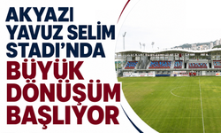 Akyazı Yavuz Selim Stadı'nda büyük dönüşüm başlıyor
