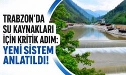 Trabzon’da su kaynakları için kritik adım! Yeni sistem anlatıldı
