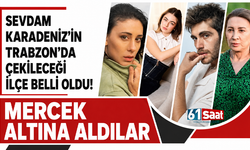 Sevdam Karadeniz'in Trabzon'da çekileceği ilçe belli oldu! Mercek altına aldılar