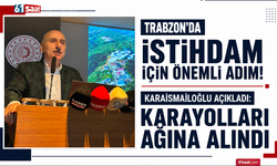 Trabzon’da istihdam için önemli adım! Karaismailoğlu açıkladı: Karayolları ağına alındı
