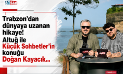 Trabzon’dan dünyaya uzanan hikaye! Altuğ ile Küçük Sohbetler’in konuğu Doğan Kayacık…