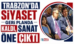 Trabzon'da siyaset geri planda kaldı, sanat öne çıktı