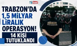 Trabzon'da 1,5 milyar liralık operasyon! 14 kişi tutuklandı
