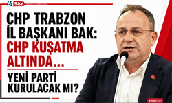 CHP Trabzon İl Başkanı Bak: CHP kuşatma altında… Yeni parti kurulacak mı?