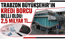 Trabzon Büyükşehir’in kredi borcu belli oldu: 2,5 milyar TL…