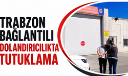 Trabzon bağlantılı dolandırıcılıkta tutuklama