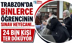 Trabzon'da binlerce öğrencinin sınav heyecanı... 24 bin kişi ter döküyor