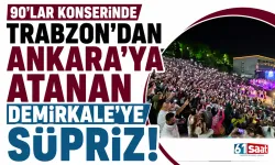 90’lar konserinde Trabzon’dan Ankara’ya atanan Demirkale’ye süpriz