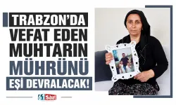 Trabzon'da vefat eden muhtarın mührünü eşi devralacak!