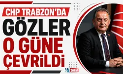 CHP Trabzon'da gözler o güne çevrildi