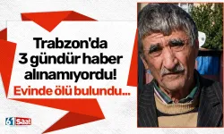 Trabzon'da 3 gündür haber alınamıyordu! Evinde ölü bulundu...