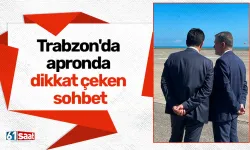 Trabzon'da apronda dikkat çeken sohbet