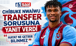 Chibuike Nwaiwu'dan transfer sorusuna yanıt verdi 'Hayat ne getirir bilinmez'