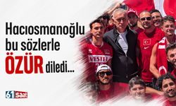 Hacıosmanoğlu bu sözlerle özür diledi!