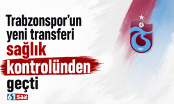 Trabzonspor’un yeni transferi sağlık kontrolünden geçti