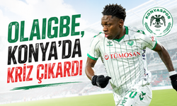 Olaigbe, Konya'da kriz çıkardı