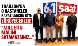 Trabzon'da o hastaneler kapatılmasın diye yürüyecekler! "Milletin malını satamazsınız..."