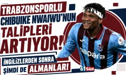 Trabzonsporlu Chibuike Nwaiwu'nun talipleri artıyor. İngilizlerden sonra şimdi de Almanlar