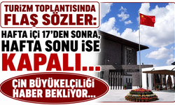 Turizm toplantısında flaş sözler: Hafta içi 17’den sonra, hafta sonu ise kapalı… Çin Büyükelçiliği haber bekliyor…