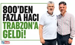 800'den fazla hacı Trabzon'a geldi!