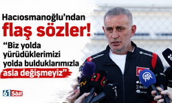 Hacıosmanoğlu: "Biz yolda yürüdüklerimizi yolda bulduklarımızla asla değişmeyiz"