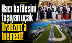 Hacı kafilesini taşıyan uçak Trabzon’a inemedi!