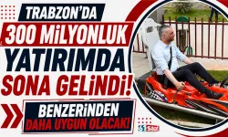 Trabzon'da 300 milyonluk yatırımda sona gelindi! Benzerinden daha uygun olacak