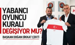 Yabancı oyuncu kuralı değişiyor mu? Başkan Doğan dikkat çekti