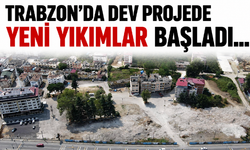 Trabzon'da dev projede yeni yıkımlar başladı...