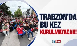 Trabzon'da bu kez kurulmayacak!
