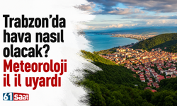 Trabzon’da hava nasıl olacak? Meteoroloji il il uyardı