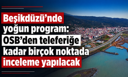 Beşikdüzü’nde yoğun program: OSB’den teleferiğe kadar birçok noktada inceleme yapılacak