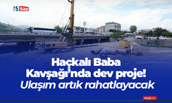 Haçkalı Baba Kavşağı’nda dev proje! Ulaşım artık rahatlayacak