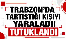 Trabzon'da tartıştığı kişiyi yaraladı! Tutuklandı