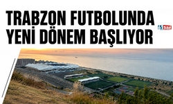 Trabzon futbolunda yeni dönem başlıyor
