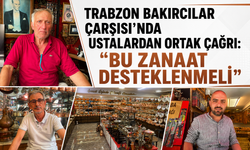Trabzon Bakırcılar Çarşısı’nda ustalardan ortak çağrı: “Bu zanaat desteklenmeli”