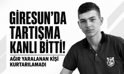 Giresun’da tartışma kanlı bitti! Ağır yaralanan kişi kurtarılamadı
