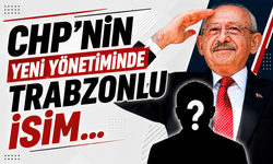 CHP’nin yeni yönetiminde Trabzonlu isim...
