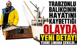 Trabzonlu balıkçının hayatını kaybettiği olayda yeni detay! Tekne limana çekildi...