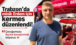 Trabzon’da minik Erdem için kermes düzenlendi!
